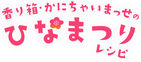 香り箱・かにちゃいまっせのひなまつりレシピ