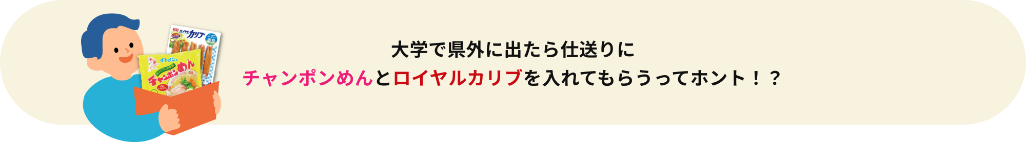 大学で県外に出たら仕送りにチャンポンめんとロイヤルカリブを入れてもらうってホント!?