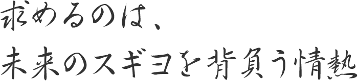 求めるのは、未来のスギヨを背負う情熱